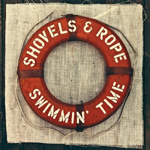 Shovels & Rope - Swimmin' Time